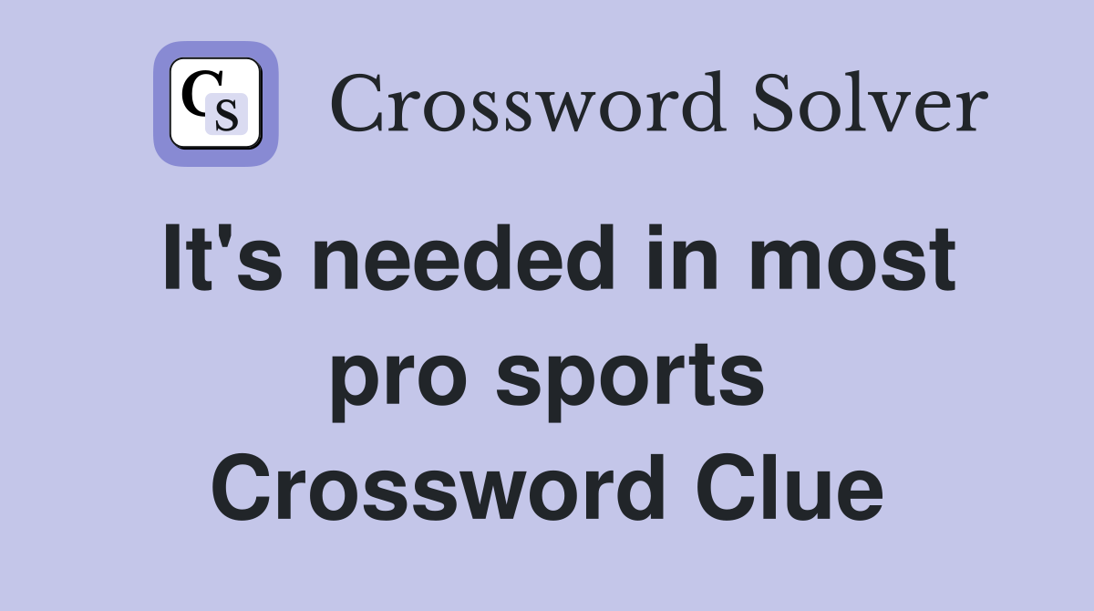 It's needed in most pro sports Crossword Clue