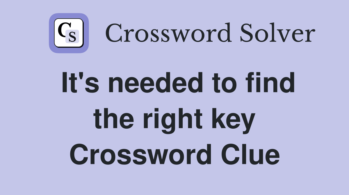 It's needed to find the right key Crossword Clue