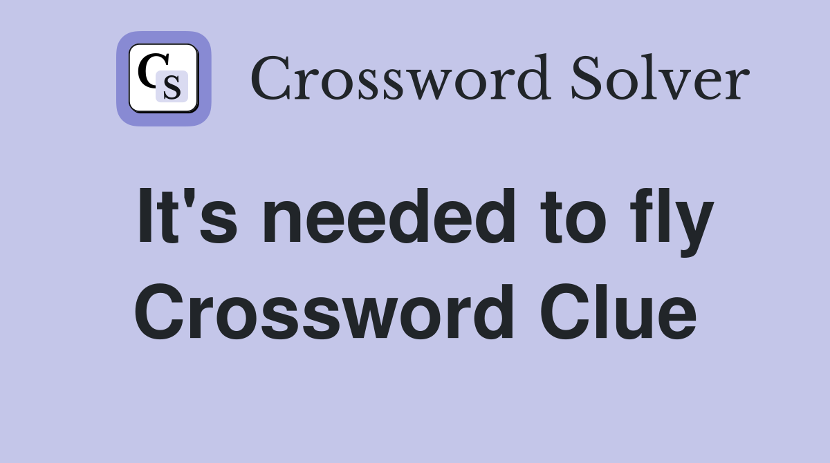 It's needed to fly Crossword Clue