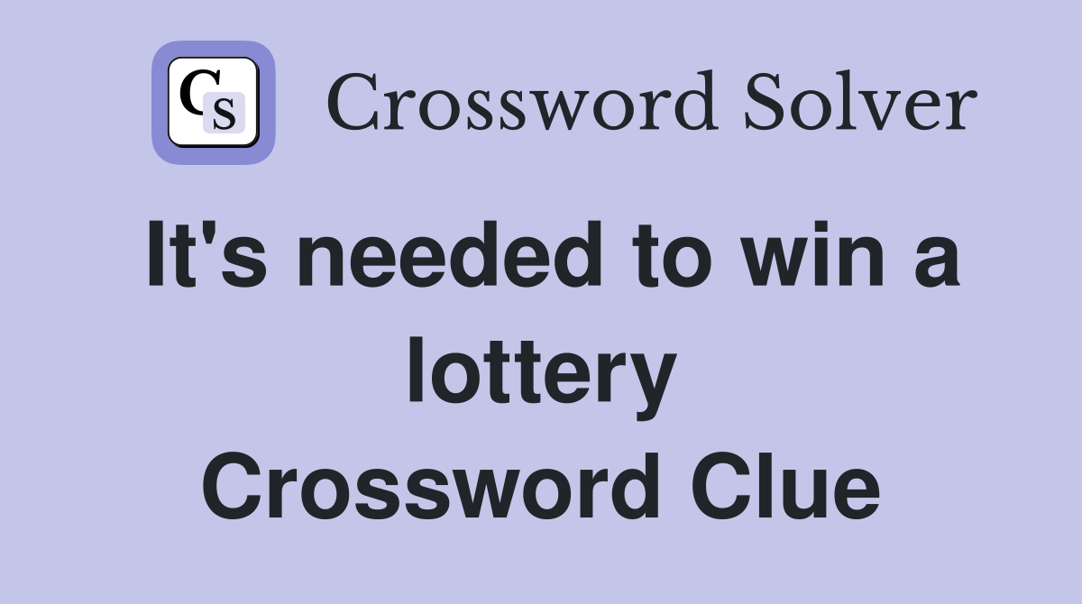 It's needed to win a lottery Crossword Clue