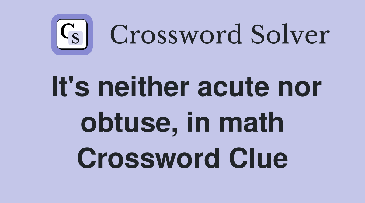 It's neither acute nor obtuse, in math Crossword Clue