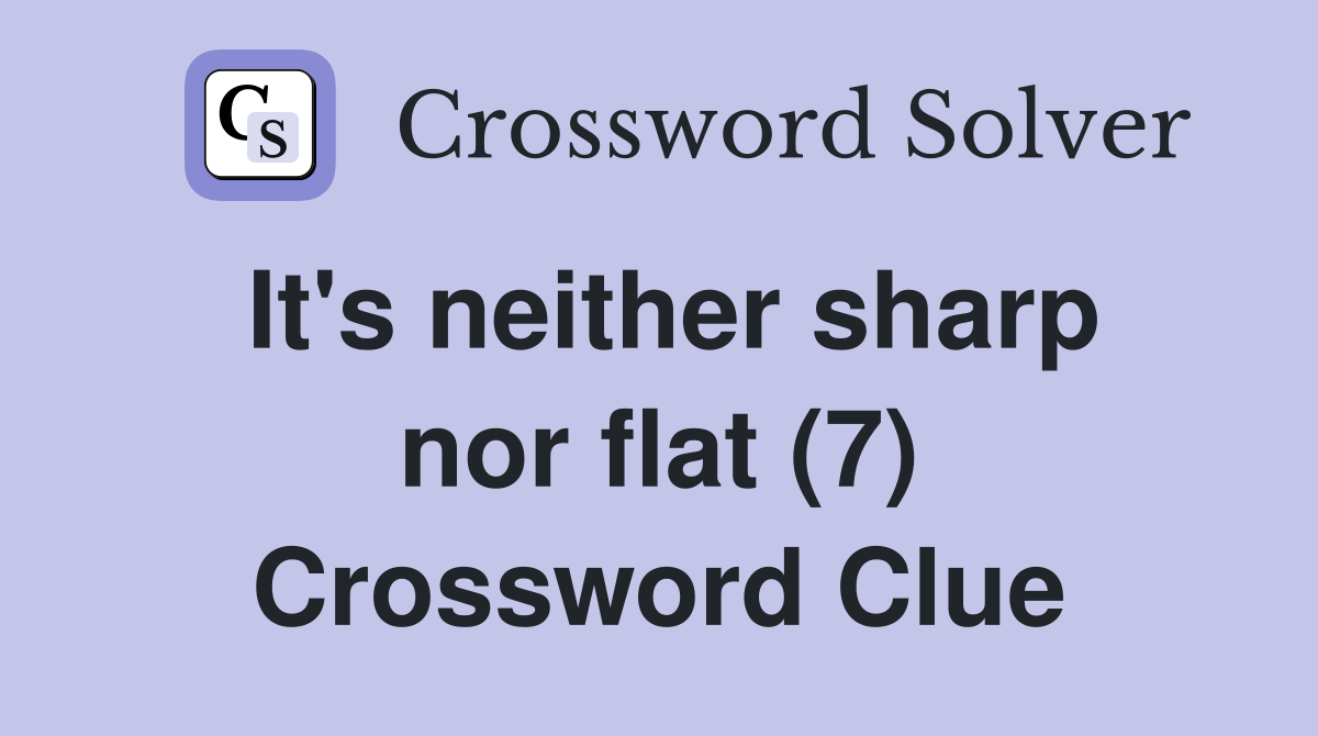 It's neither sharp nor flat (7) Crossword Clue