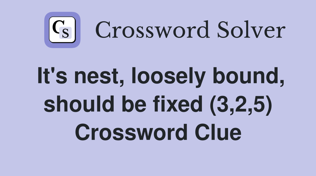 It's nest, loosely bound, should be fixed (3,2,5) Crossword Clue