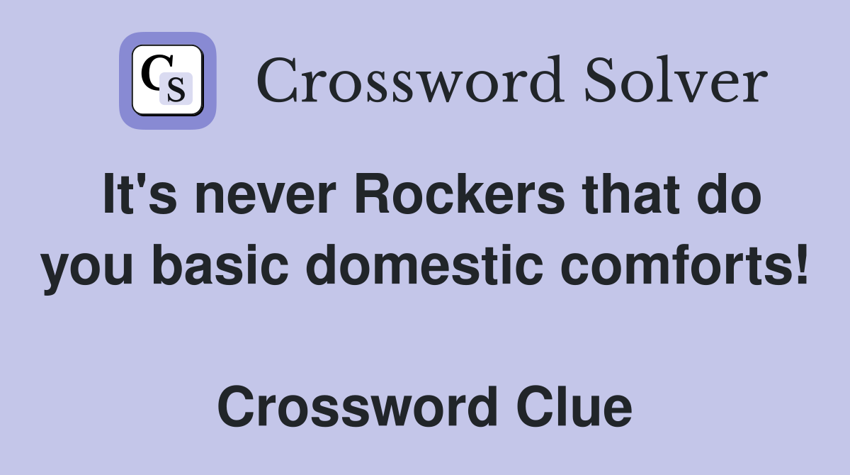 It's never Rockers that do you basic domestic comforts!  Crossword Clue