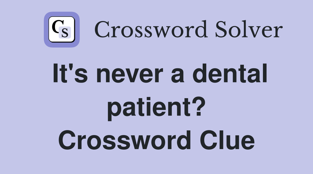 It's never a dental patient? Crossword Clue