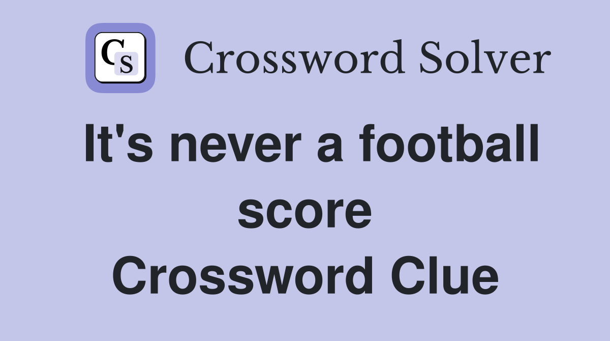 It's never a football score Crossword Clue