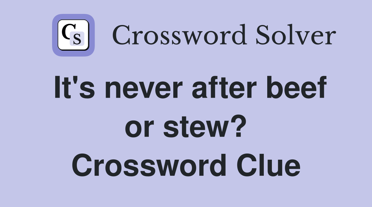 It's never after beef or stew? Crossword Clue
