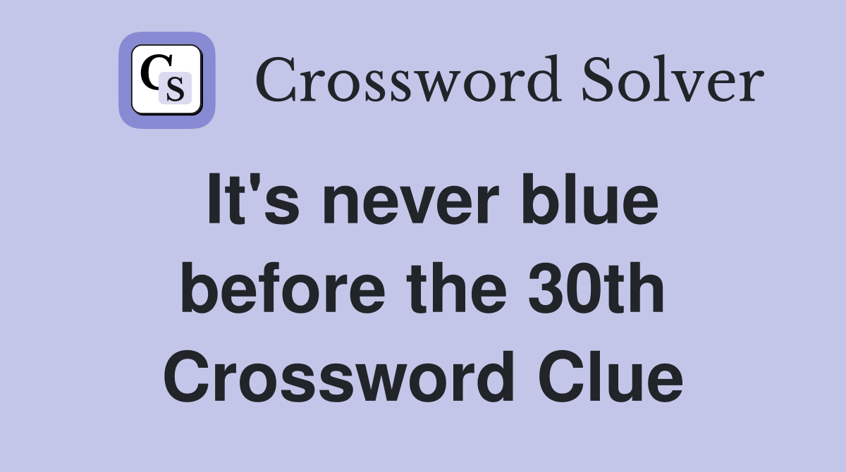 It's never blue before the 30th Crossword Clue