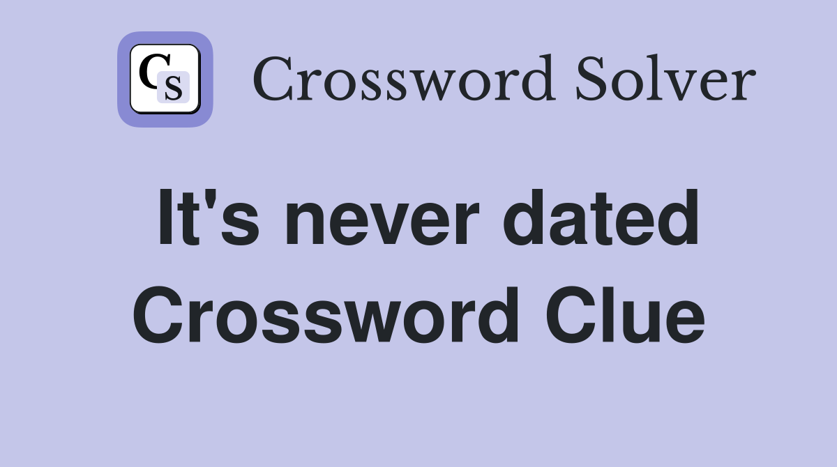 It's never dated Crossword Clue