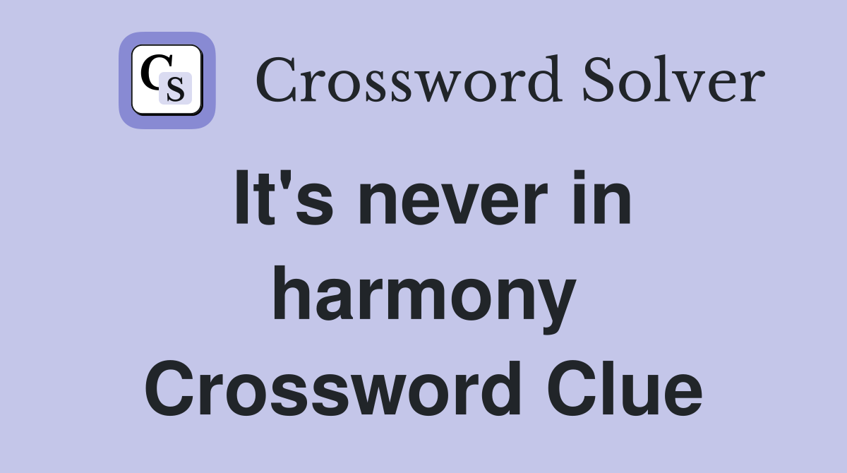 It's never in harmony Crossword Clue