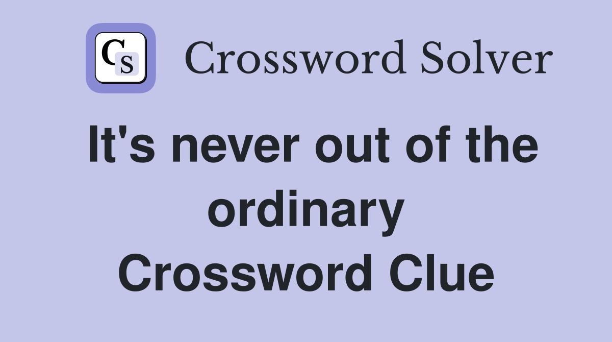 It's never out of the ordinary Crossword Clue