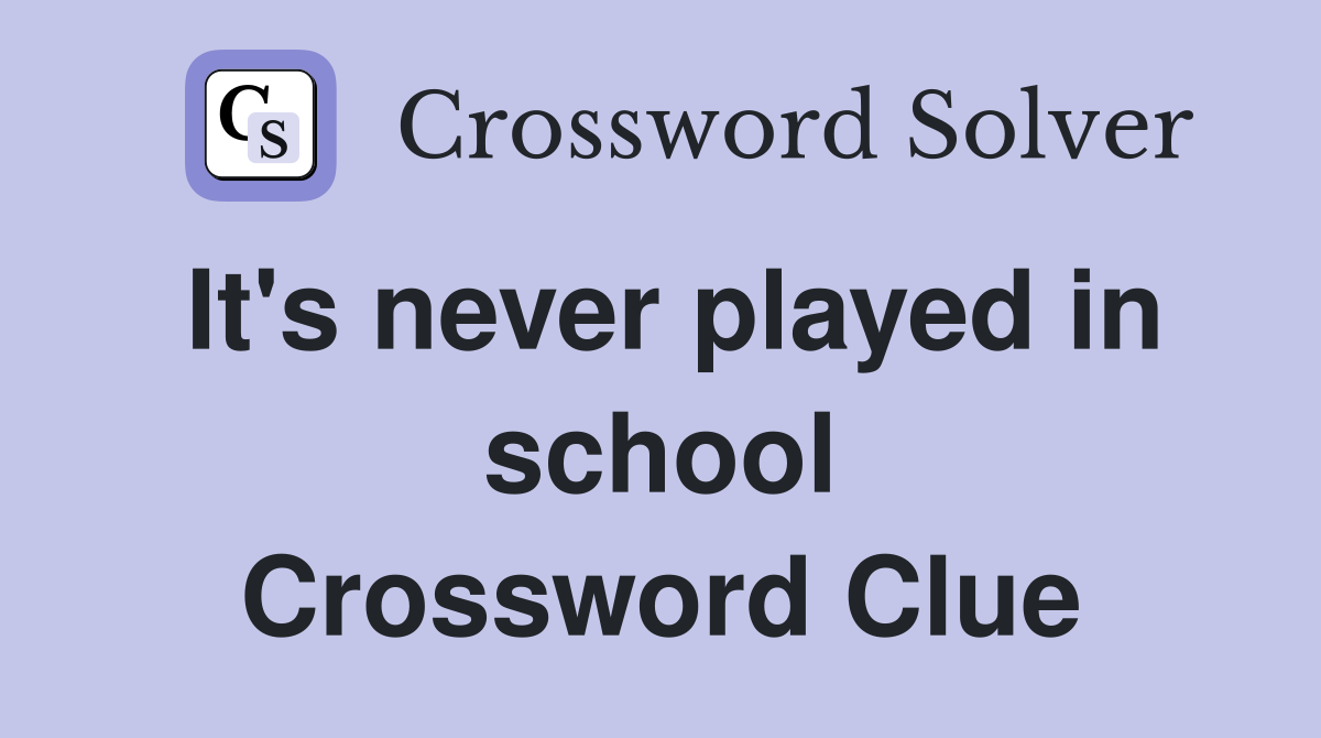 It's never played in school Crossword Clue