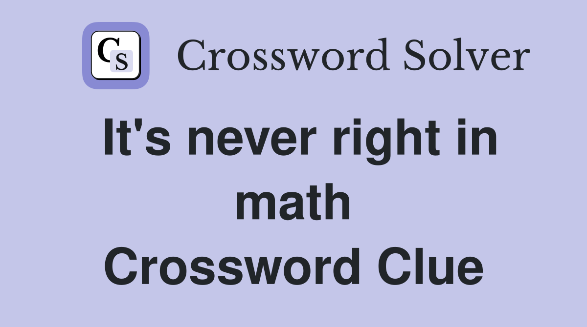 It's never right in math Crossword Clue