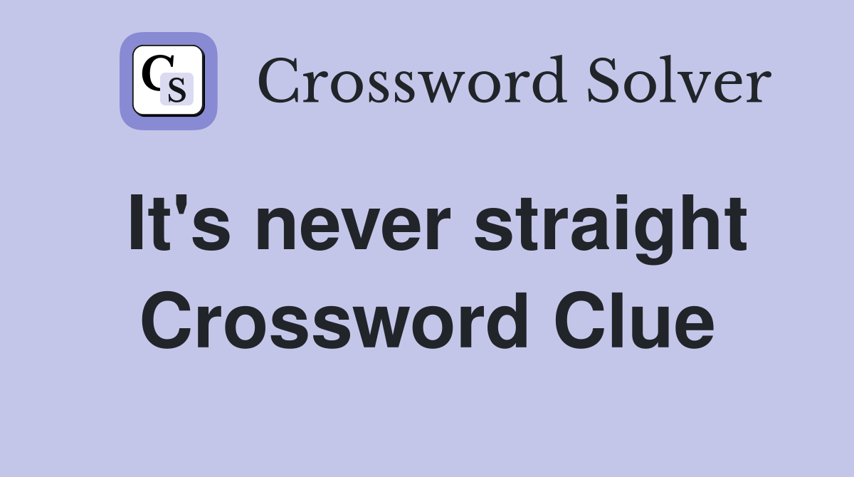 It's never straight Crossword Clue