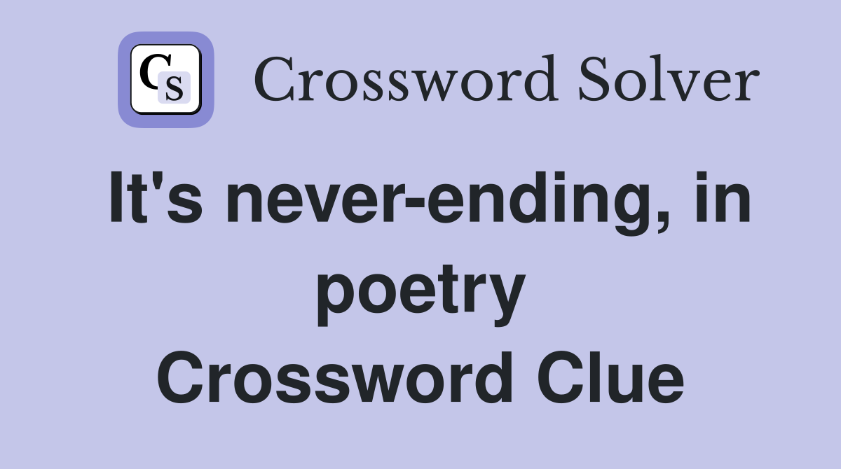 It's never-ending, in poetry Crossword Clue
