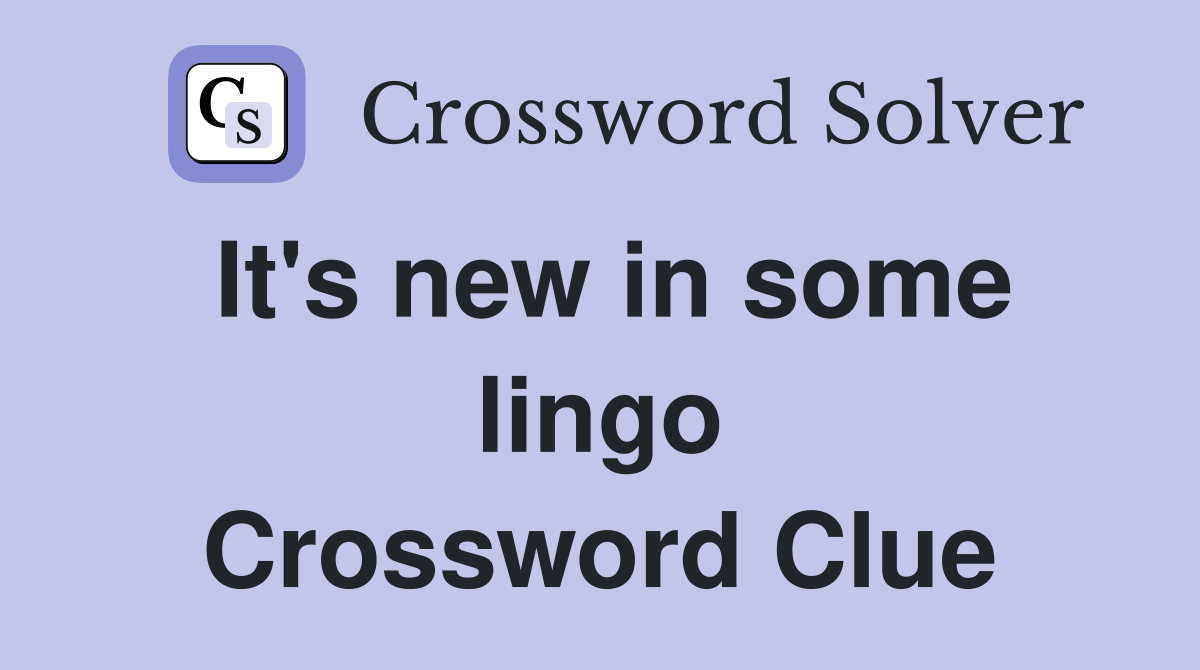 It's new in some lingo Crossword Clue