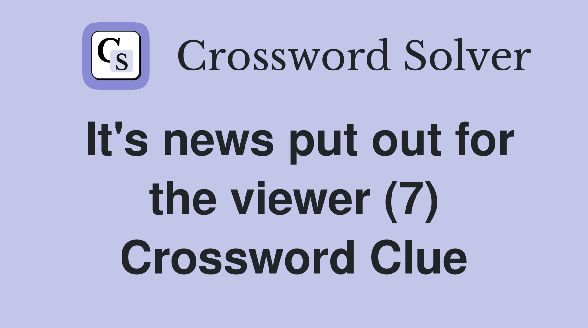 It's news put out for the viewer (7) Crossword Clue