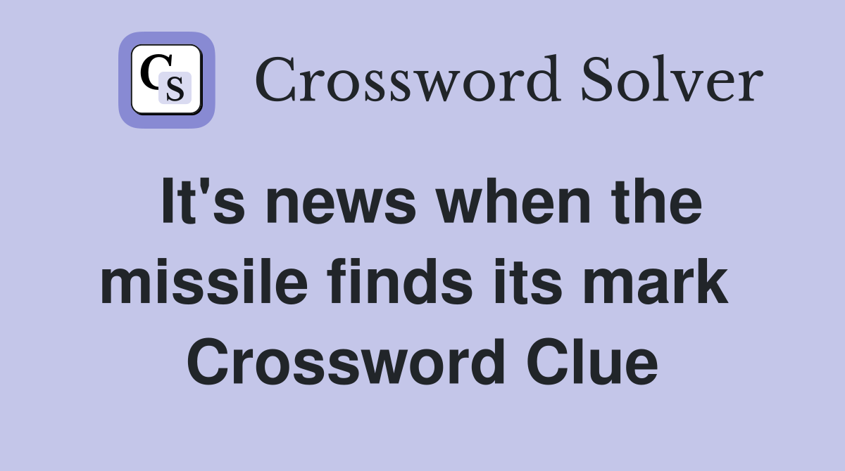 It's news when the missile finds its mark  Crossword Clue