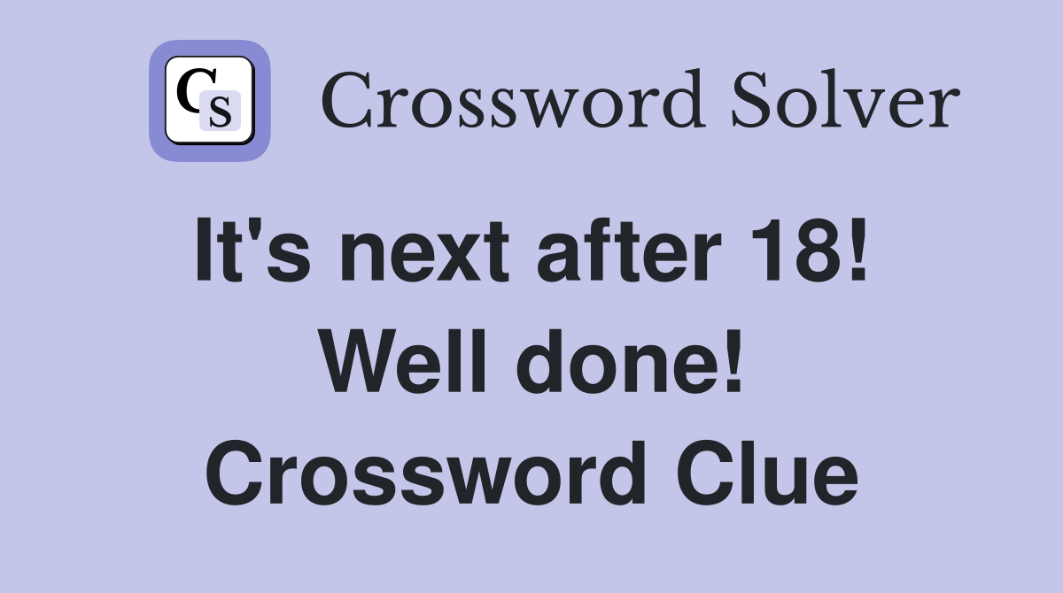 It's next after 18!  Well done! Crossword Clue