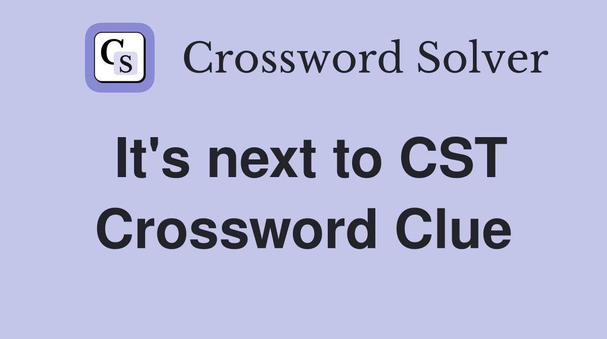 It's next to CST Crossword Clue