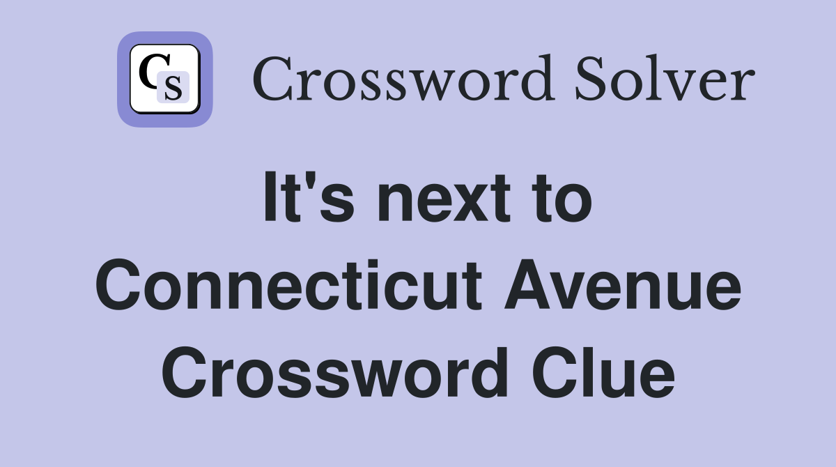 It's next to Connecticut Avenue Crossword Clue