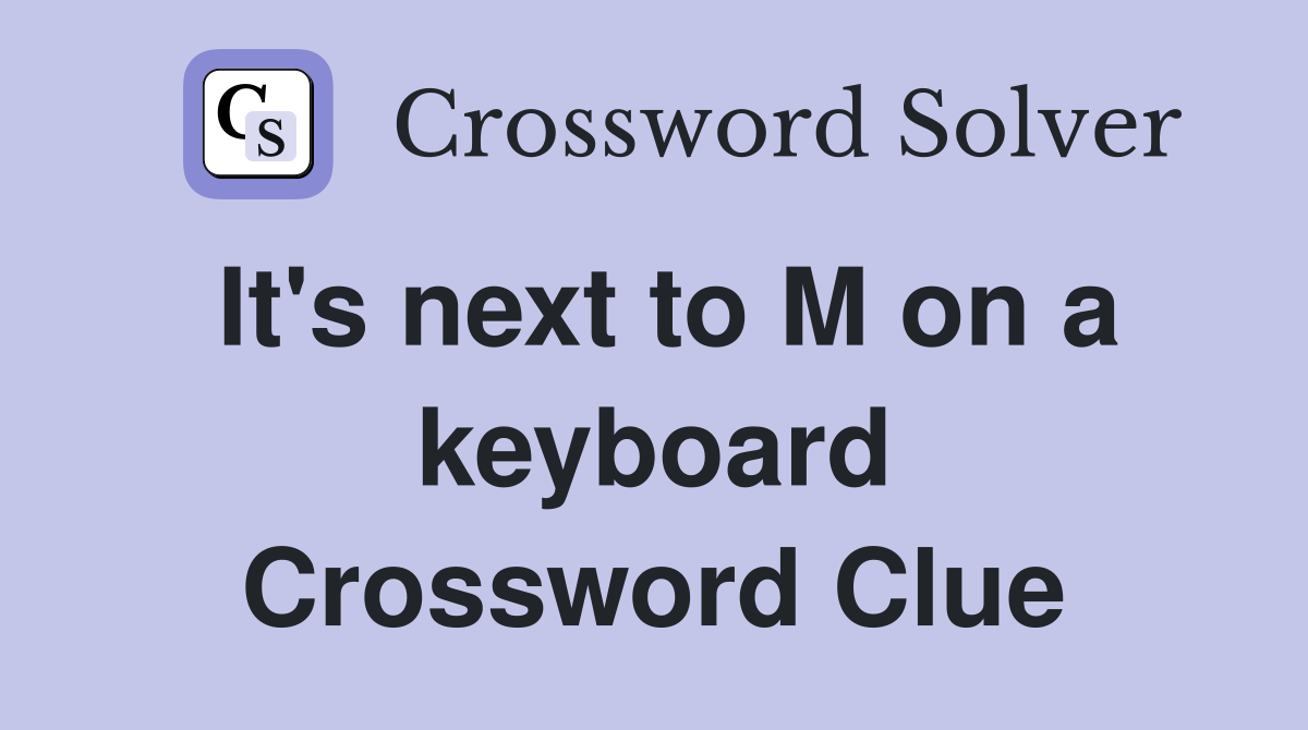 It's next to M on a keyboard Crossword Clue