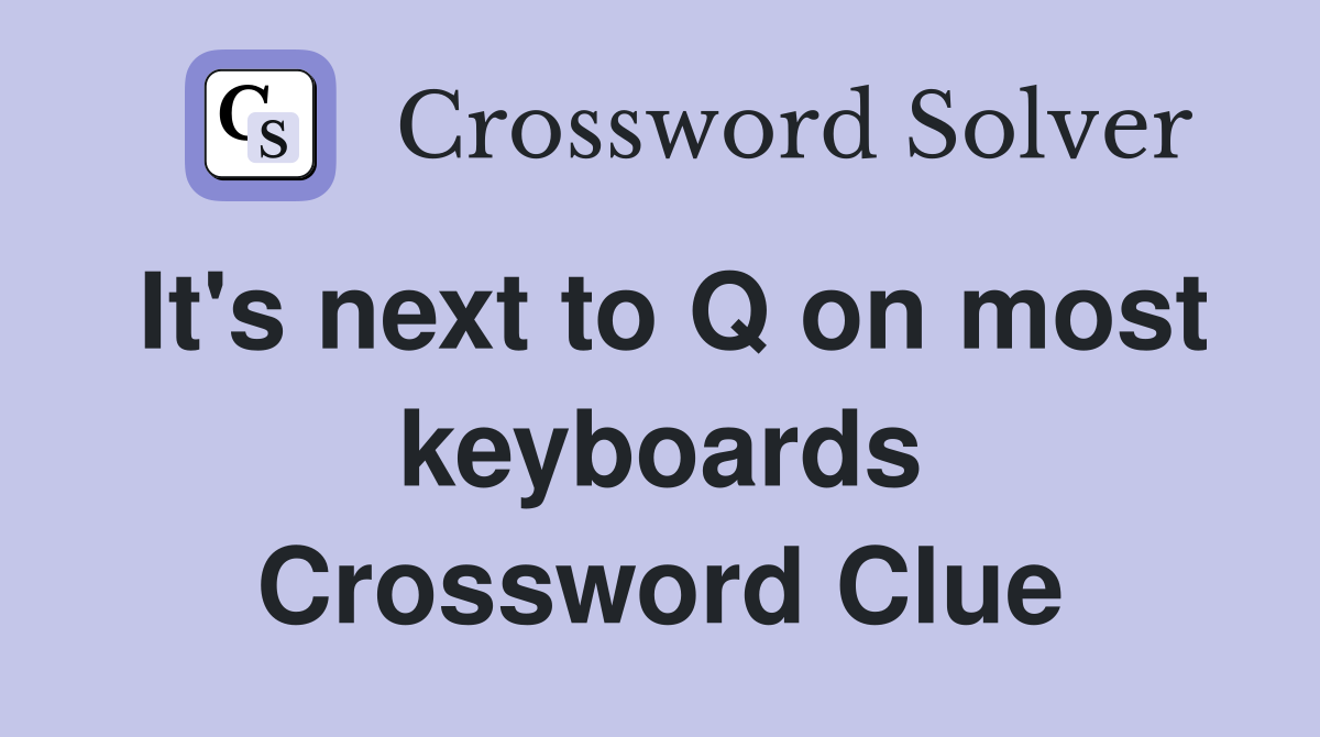 It's next to Q on most keyboards Crossword Clue