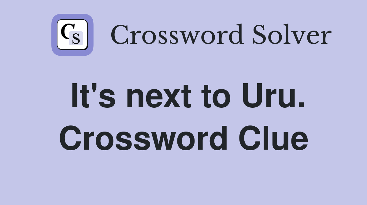 It's next to Uru. Crossword Clue