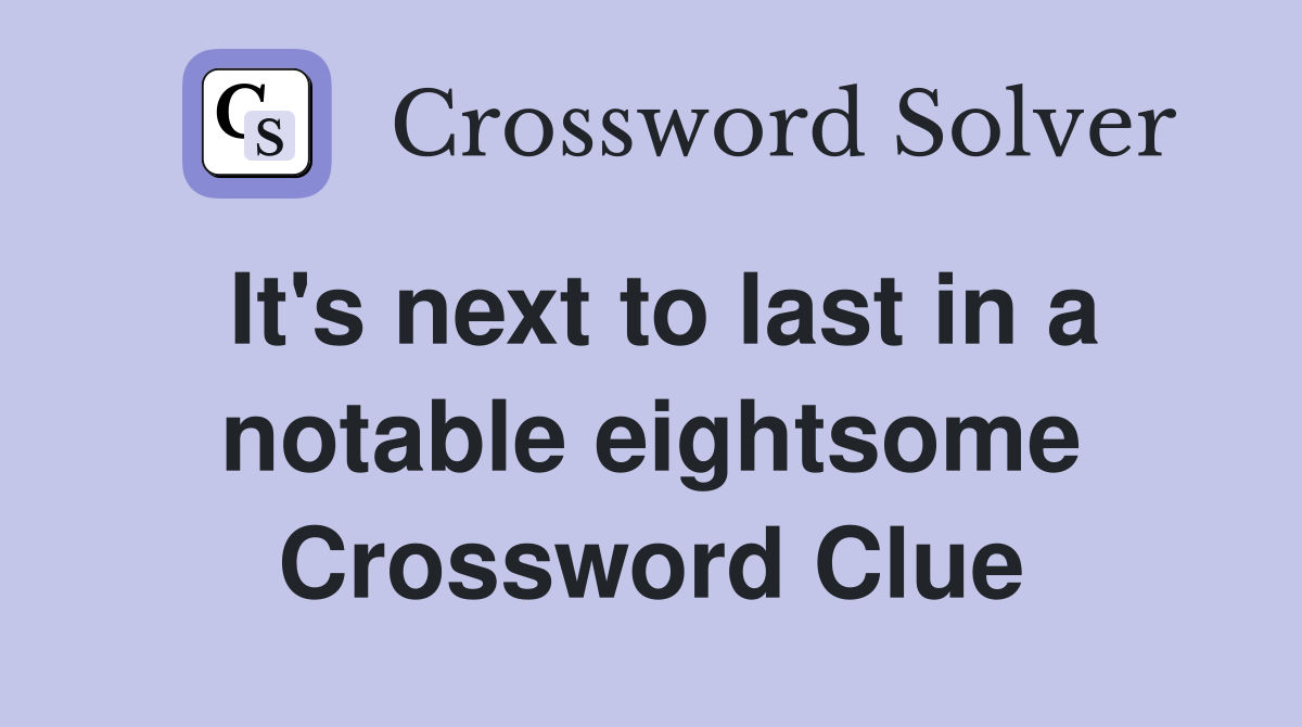 It's next to last in a notable eightsome Crossword Clue