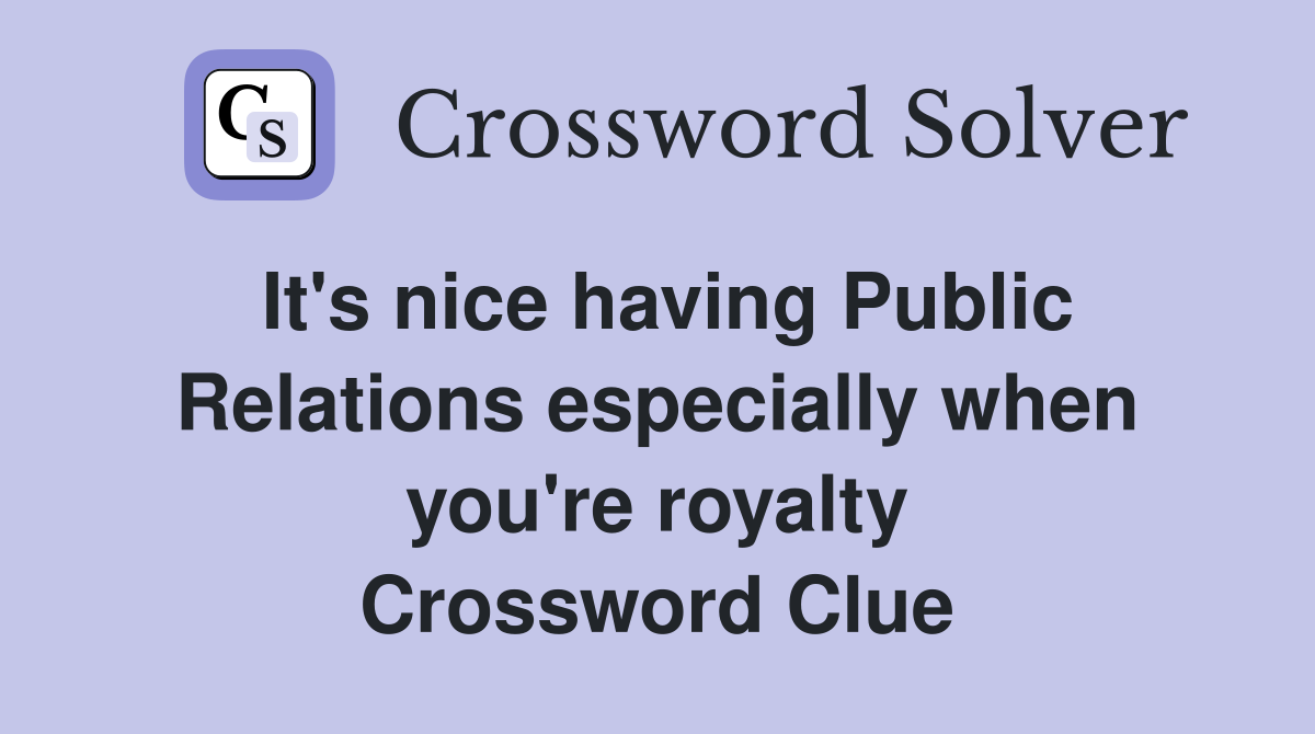 It's nice having Public Relations especially when you're royalty Crossword Clue
