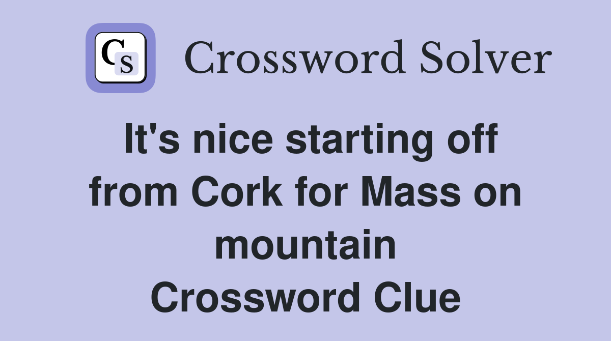 It's nice starting off from Cork for Mass on mountain Crossword Clue