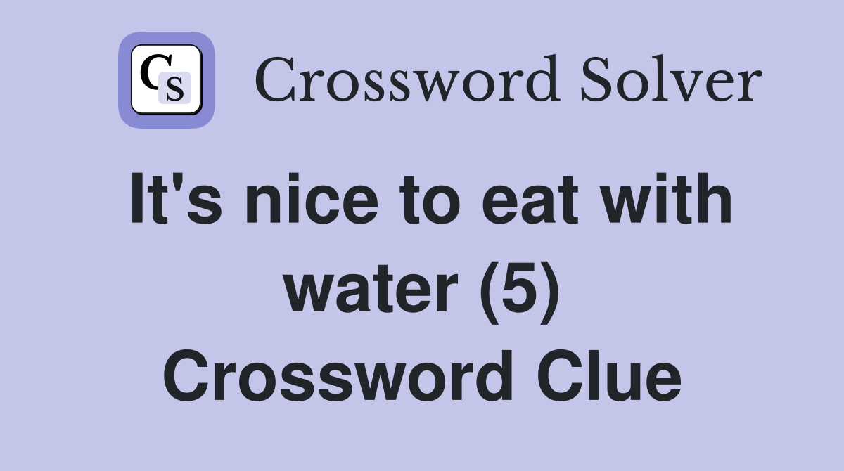 It's nice to eat with water (5) Crossword Clue