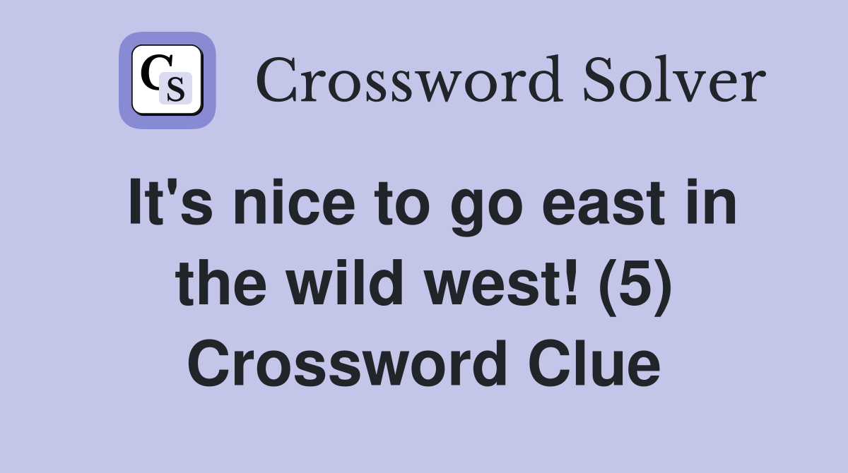 It's nice to go east in the wild west! (5) Crossword Clue