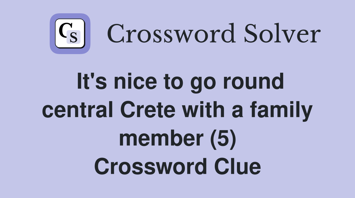 It's nice to go round central Crete with a family member (5) Crossword Clue