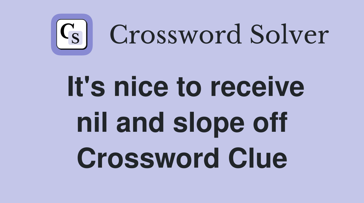 It's nice to receive nil and slope off Crossword Clue