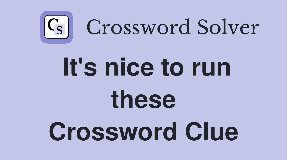 It's nice to run these Crossword Clue