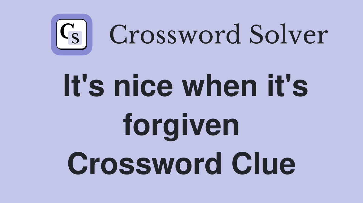 It's nice when it's forgiven Crossword Clue