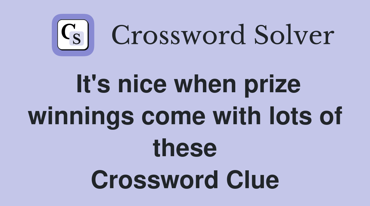 It's nice when prize winnings come with lots of these Crossword Clue