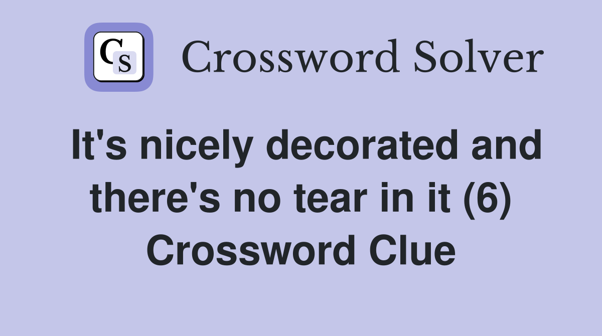 It's nicely decorated and there's no tear in it (6) Crossword Clue