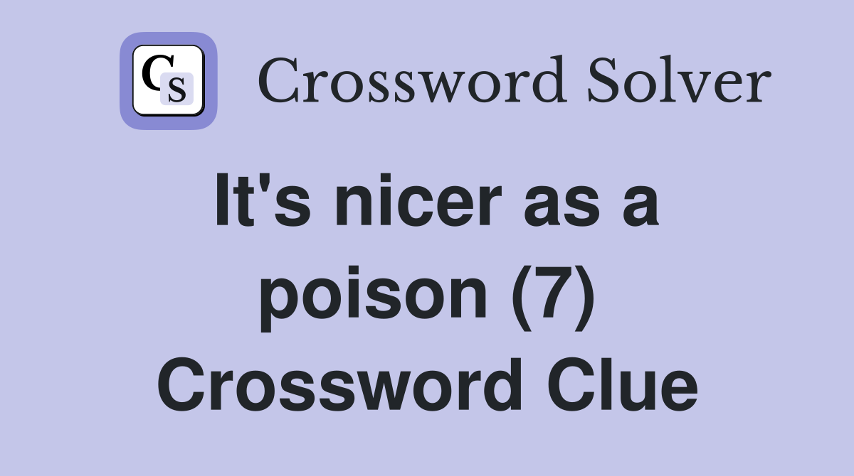 It's nicer as a poison (7) Crossword Clue
