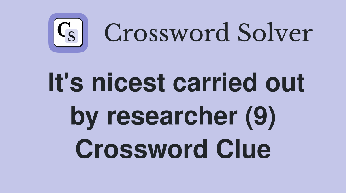 It's nicest carried out by researcher (9) Crossword Clue