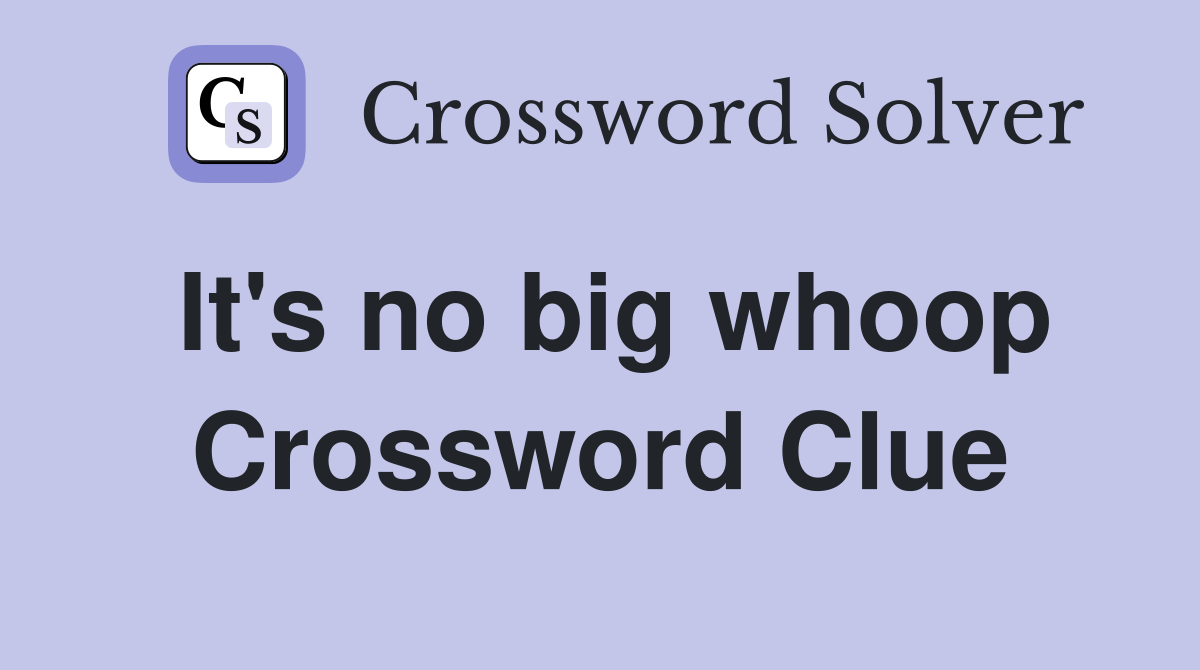 It's no big whoop Crossword Clue