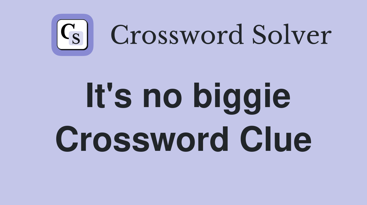 It's no biggie Crossword Clue