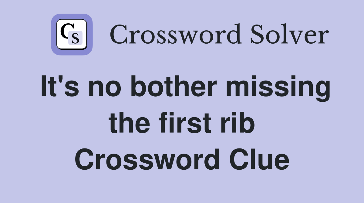 It's no bother missing the first rib Crossword Clue