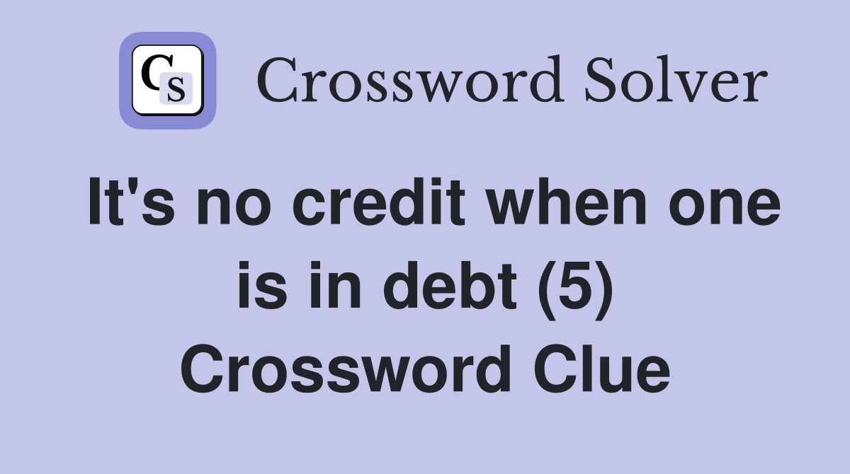 It's no credit when one is in debt (5) Crossword Clue