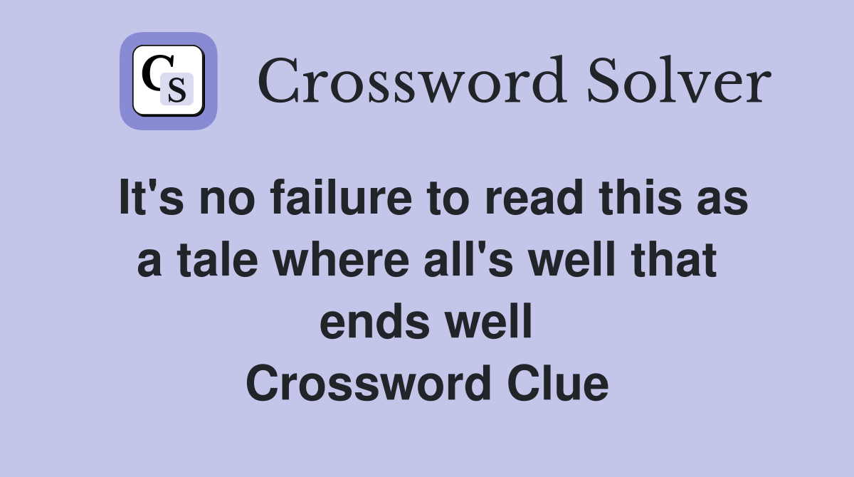 It's no failure to read this as a tale where all's well that ends well Crossword Clue