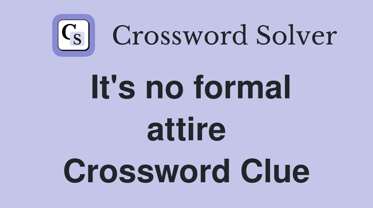 It's no formal attire Crossword Clue