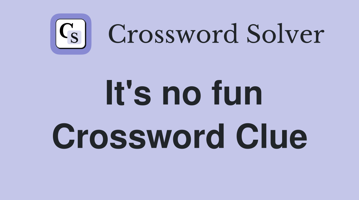 It's no fun Crossword Clue