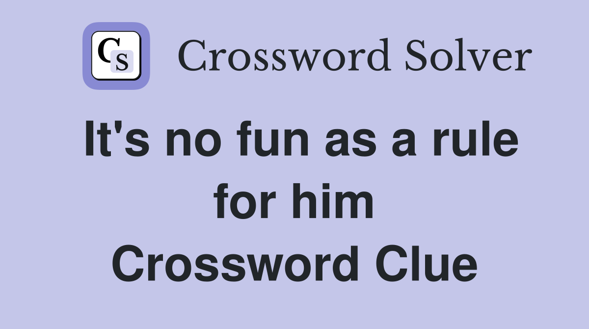 It's no fun as a rule for him Crossword Clue