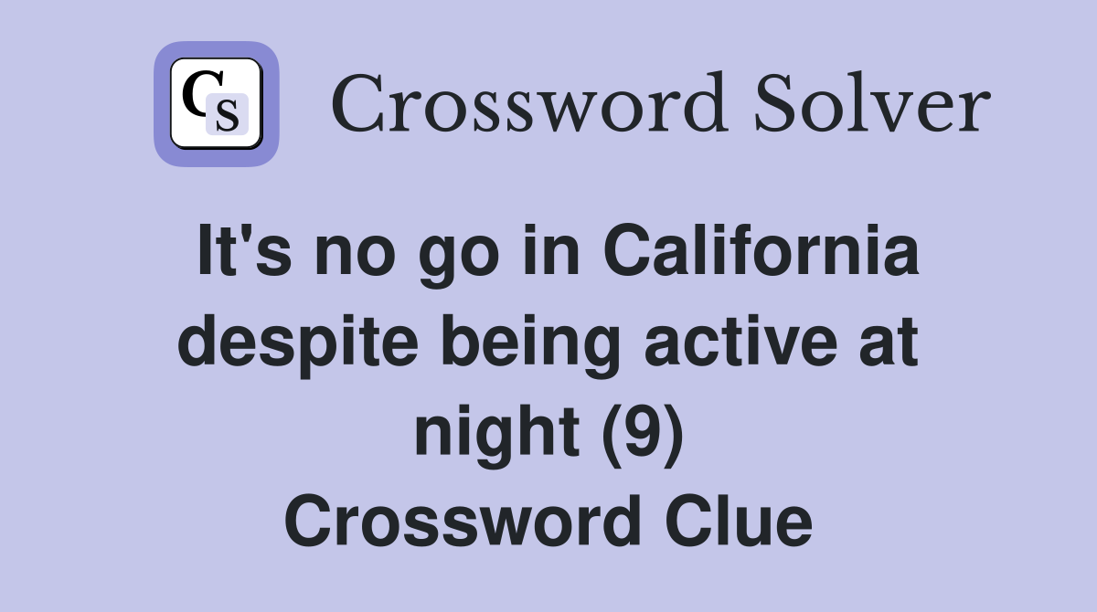 It's no go in California despite being active at night (9) Crossword Clue